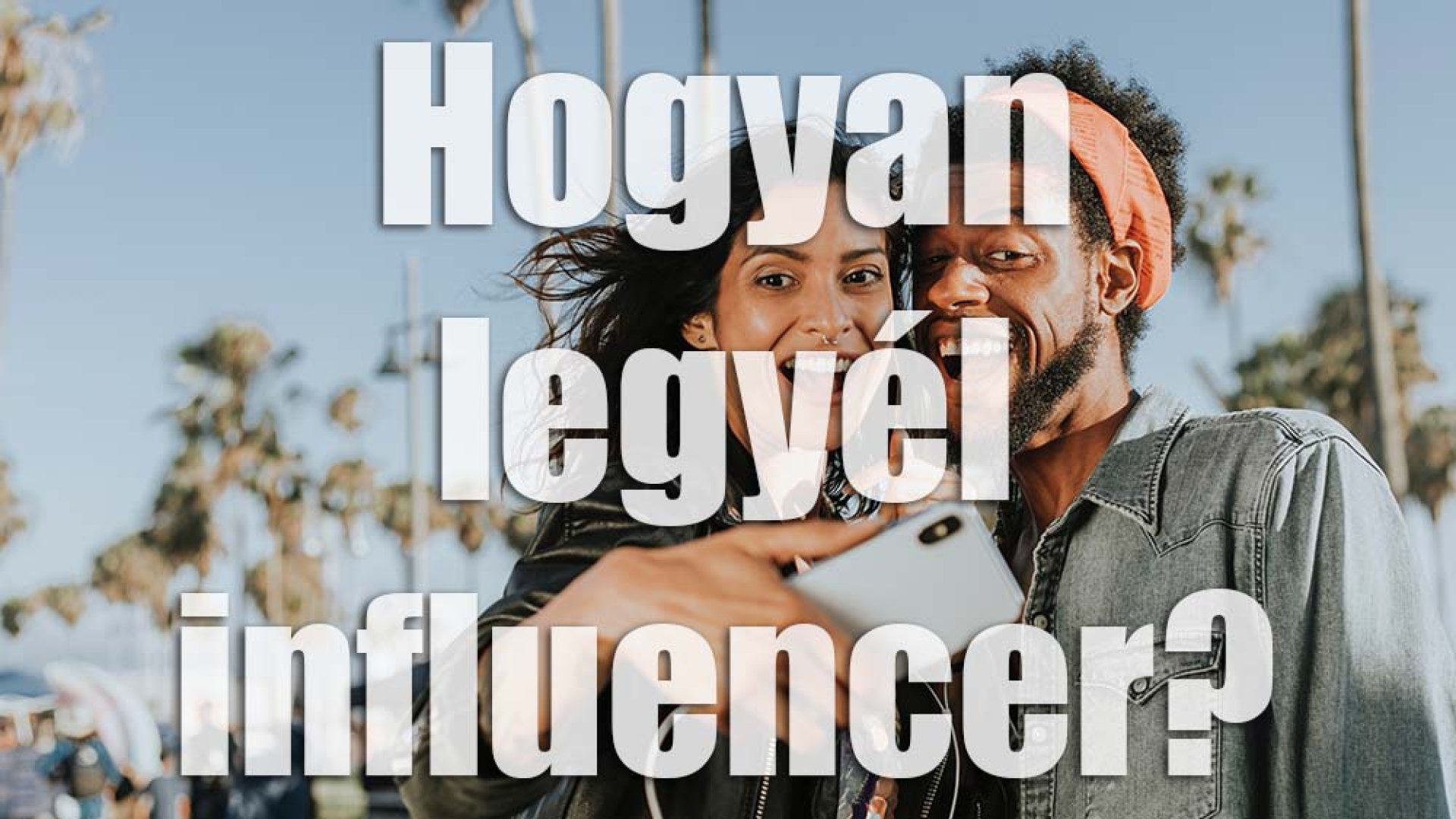 Hogyan lehetsz te is influencer bármilyen iparágban – 11 profi tipp a sikeres kezdéshez