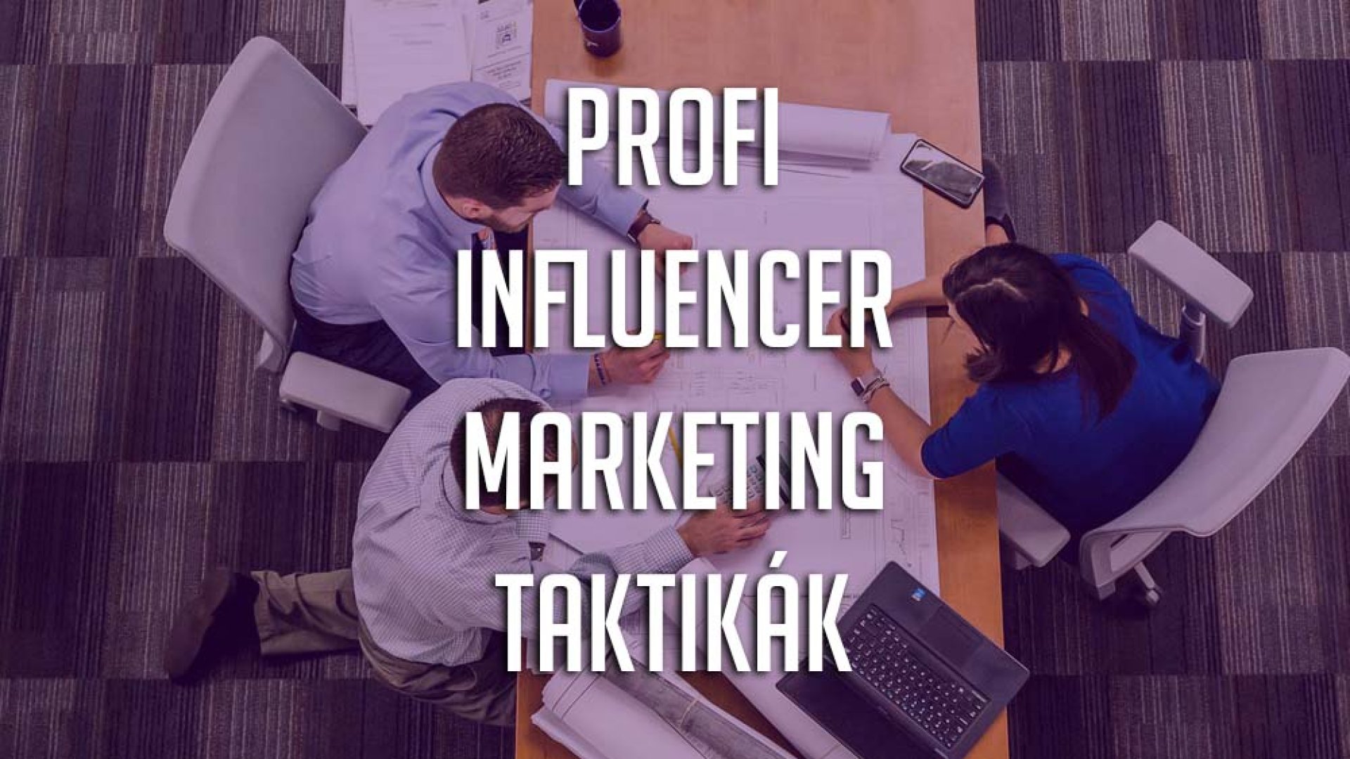 Íme 5 influencer marketing taktika, amiket akár a te céged vagy vállalatod is alkalmazhat a siker érdekében!
