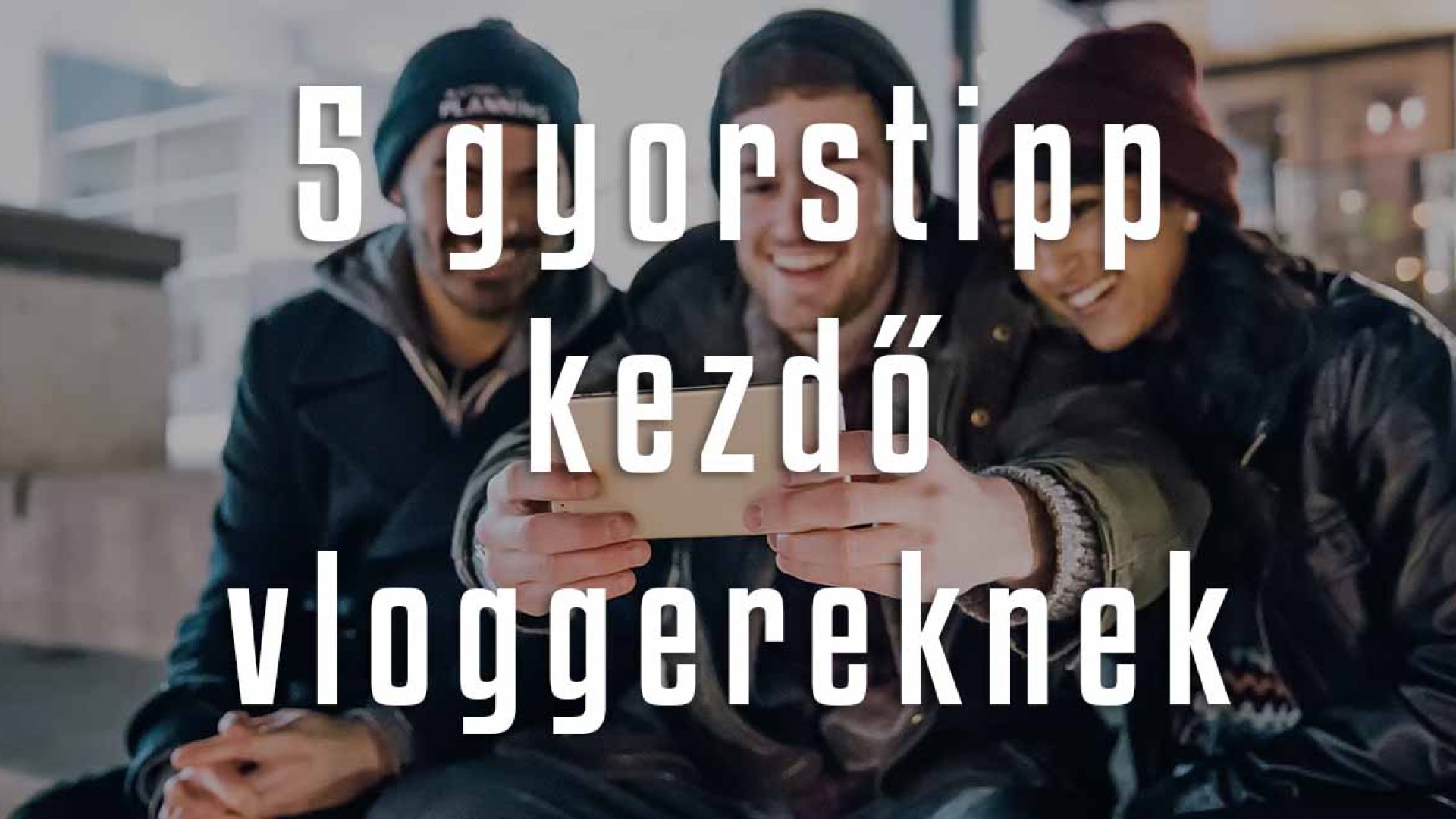 5 gyorstipp kezdő vloggereknek