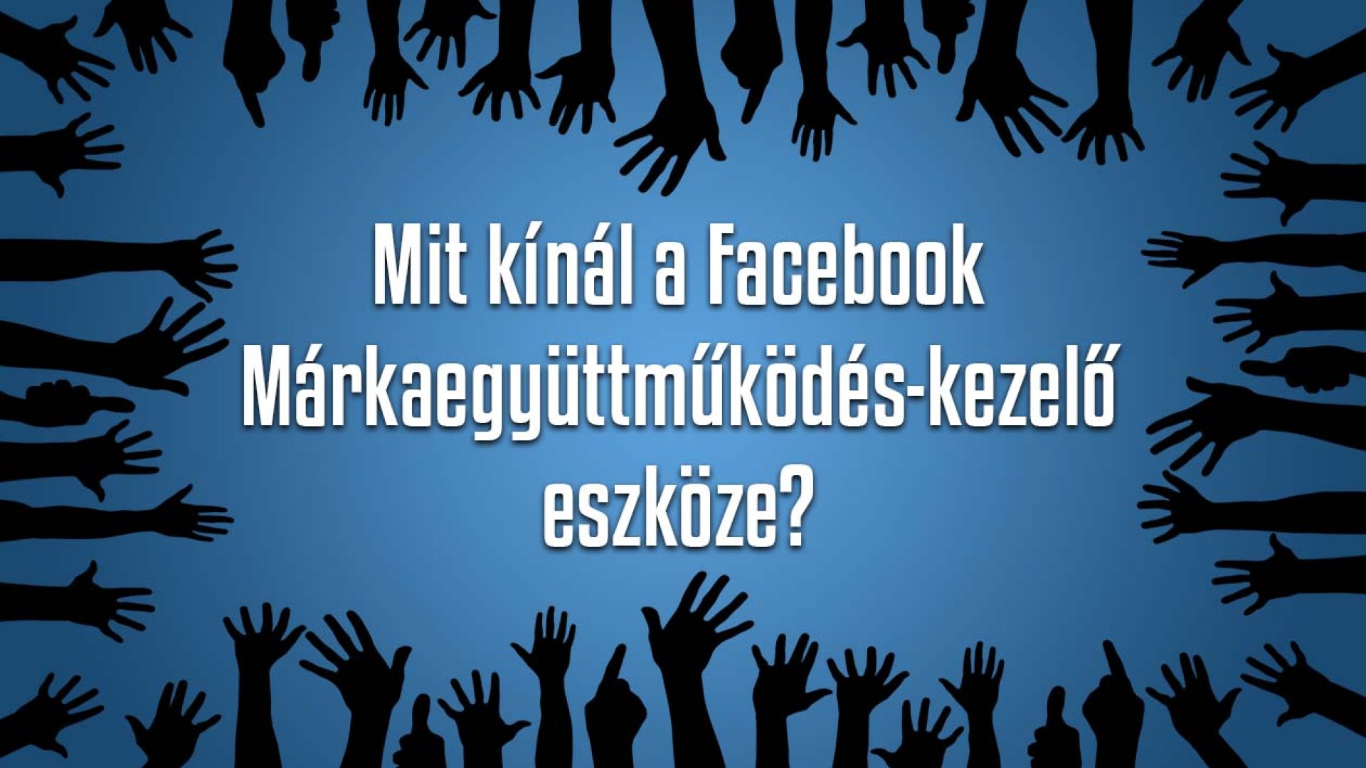 A Facebook influencer marketing eszköze, amiről senki sem beszél A Facebook influencer marketing eszköze, amiről senki sem beszél