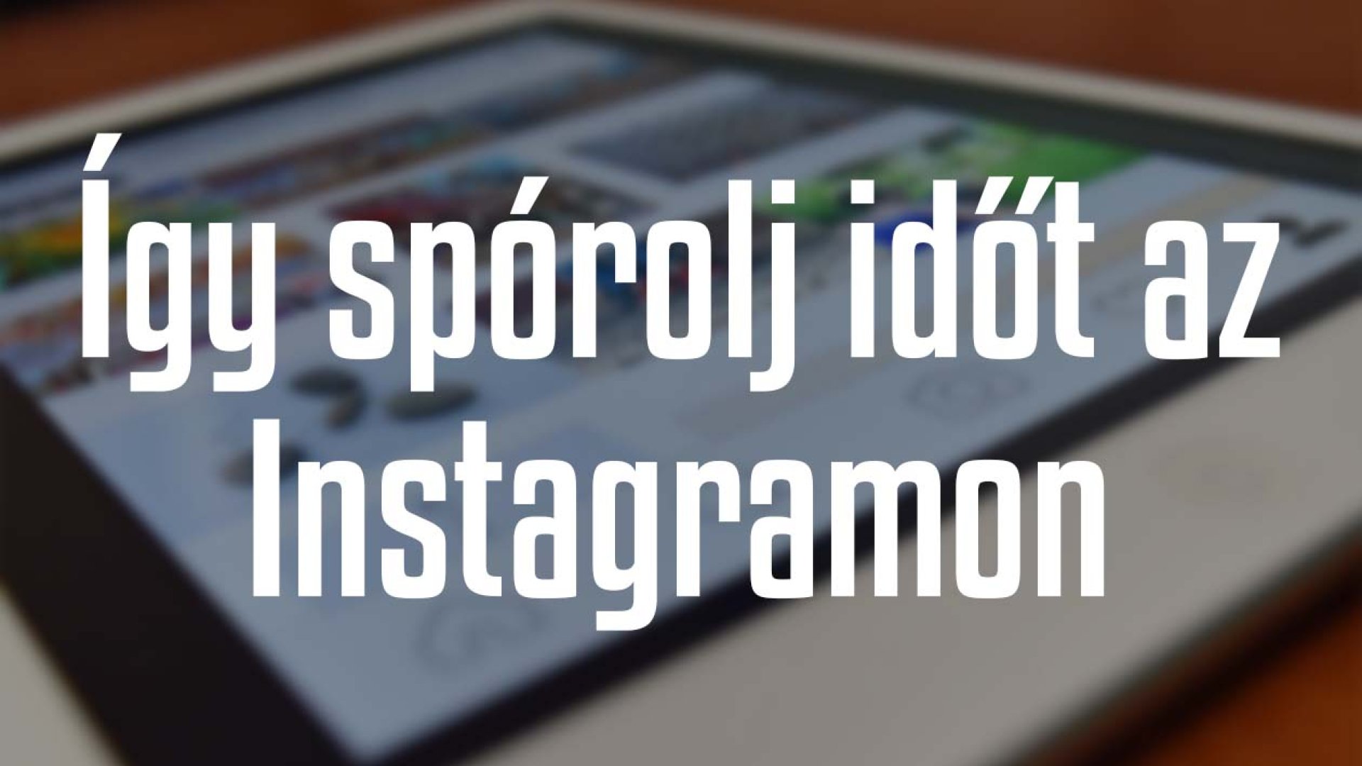 Így teheted gyorsabbá Instagram fiókod hétköznapi kezelését