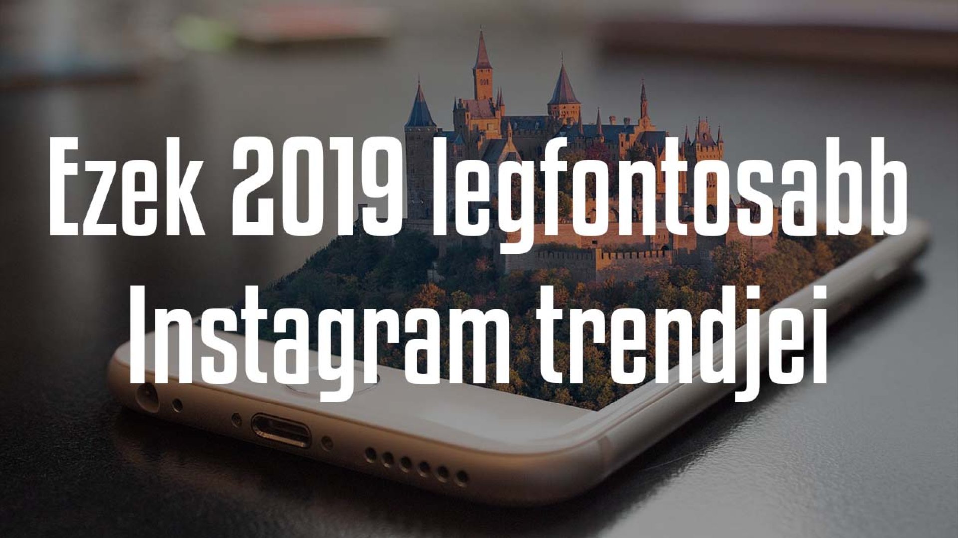 Ez a 10 legfontosabb Instagram trend 2019-ben