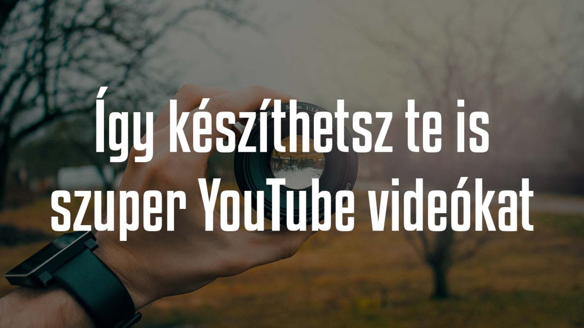 Így készíthetsz te is szuper YouTube videókat