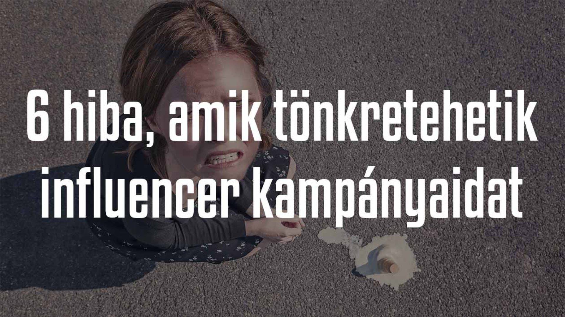 6 h iba, ami alááshatja influencer kampányaidat