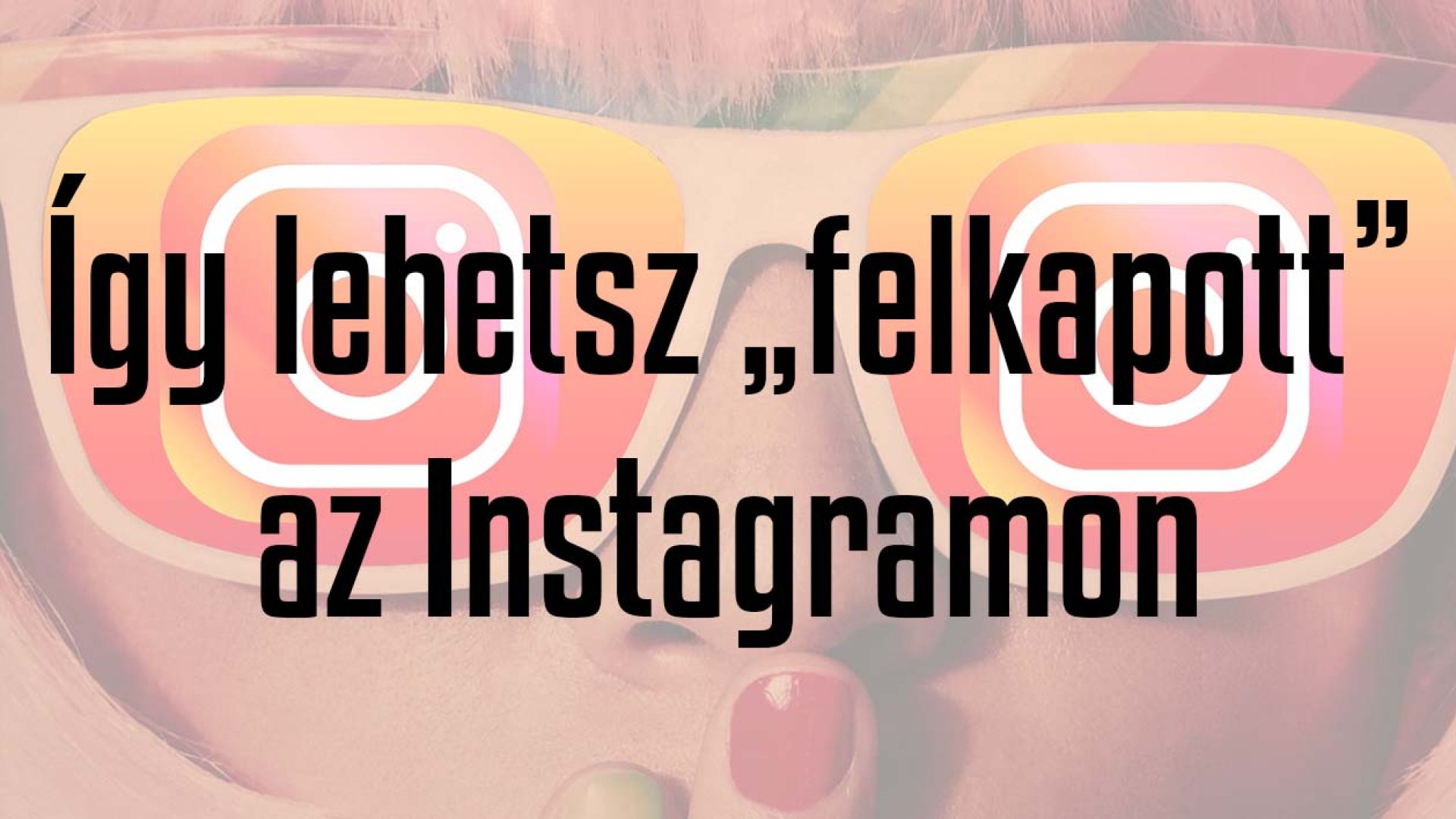 8 tipp arra, hogy hogyan lehetsz felkapott (trending) az Instagramon