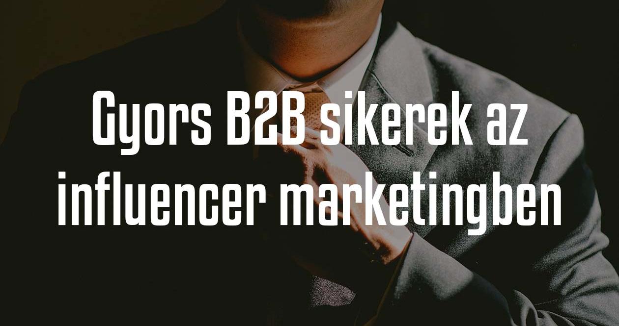 5 tipp B2B marketingeseknek a gyors influencer sikerekért