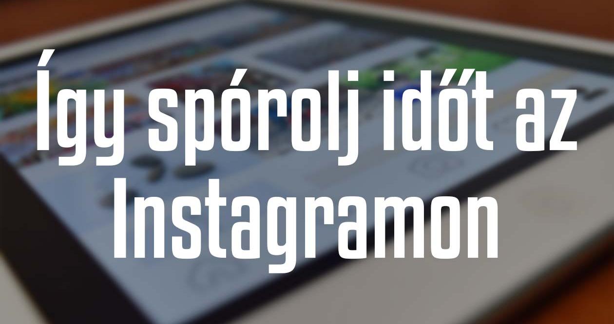 Így teheted gyorsabbá Instagram fiókod hétköznapi kezelését