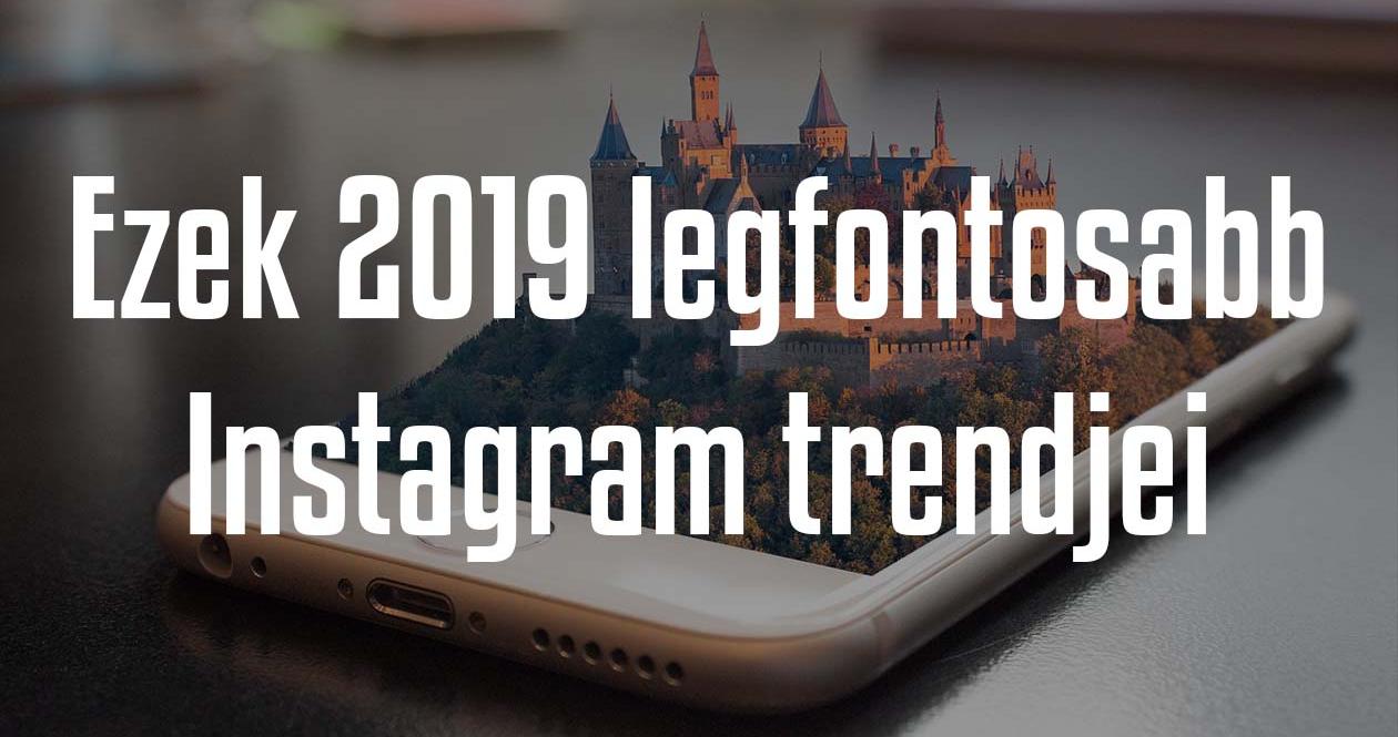 Ezek 2019 legfontosabb Instagram trendjei